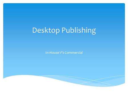 Desktop Publishing In-House V’s Commercial.  When a business has its own department or individuals to do those tasks it's considered in-house.  Some.