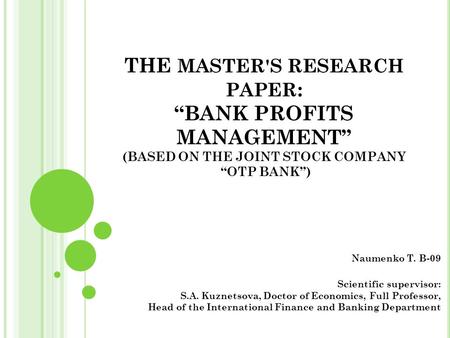 THE MASTER'S RESEARCH PAPER : “BANK PROFITS MANAGEMENT” (BASED ON THE JOINT STOCK COMPANY “ОТP BANK”) Naumenko T. B-09 Scientific supervisor: S.A. Kuznetsova,