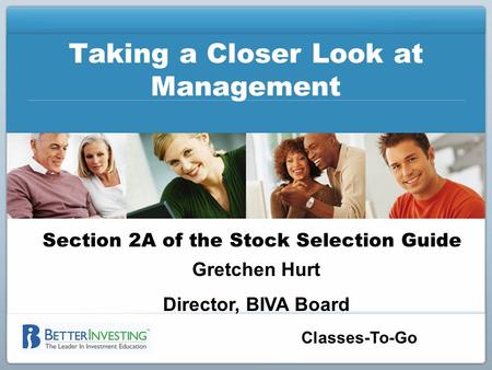 Classes-To-Go Taking a Closer Look at Management Section 2A of the Stock Selection Guide Gretchen Hurt Director, BIVA Board.