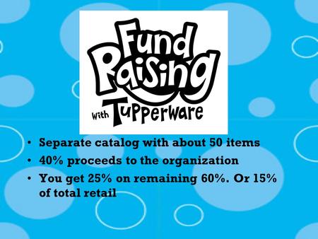 Separate catalog with about 50 items 40% proceeds to the organization You get 25% on remaining 60%. Or 15% of total retail.