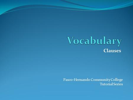 Clauses Pasco-Hernando Community College Tutorial Series.