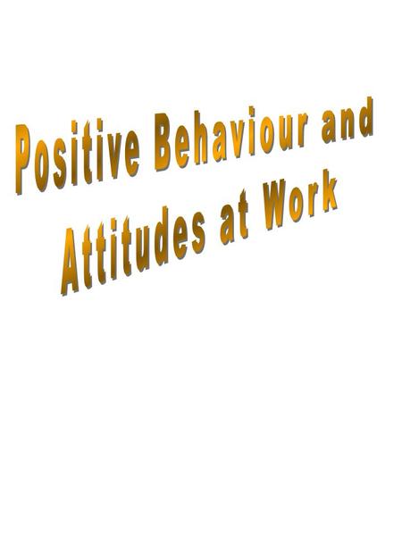 ...you will:...you will be able to: Completed? ( /  ) 1. Understand how positive attitudes and behaviours at work benefit themselves and their organisation.