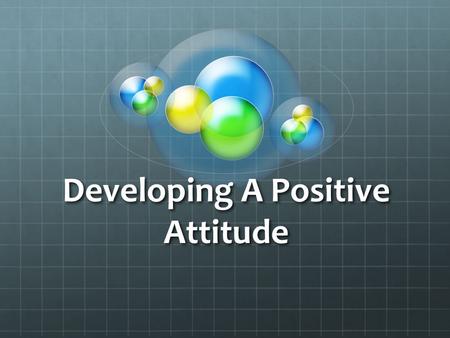 Developing A Positive Attitude. Terms Arrogance – being overbearing and full of self- importance Assertive – being direct, honest, and polite to those.