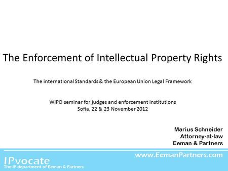 EEMAN & PARTNERS The Enforcement of Intellectual Property Rights The international Standards & the European Union Legal Framework WIPO seminar for judges.