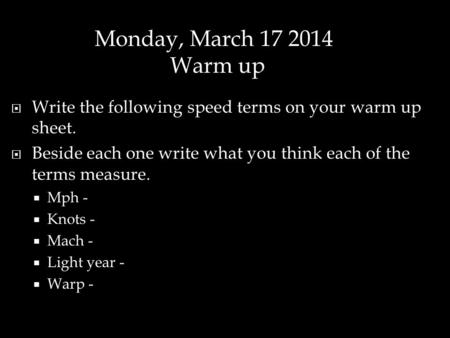  Write the following speed terms on your warm up sheet.  Beside each one write what you think each of the terms measure.  Mph -  Knots -  Mach -