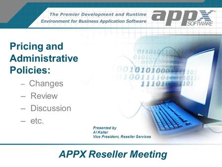 APPX Reseller Meeting Pricing and Administrative Policies: – Changes – Review – Discussion – etc. Presented by Al Kalter Vice President, Reseller Services.