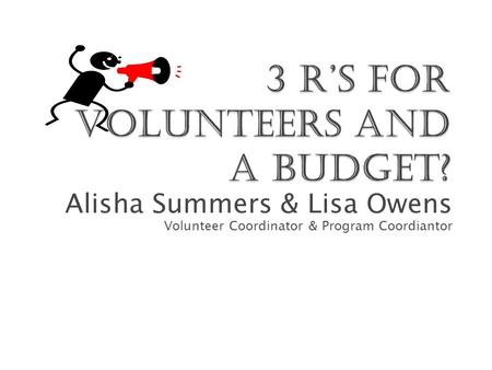 3 R’s for Volunteers and a Budget?