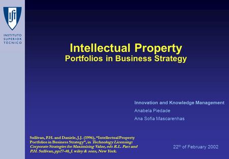 Intellectual Property Portfolios in Business Strategy 22 th of February 2002 Innovation and Knowledge Management Anabela Piedade Ana Sofia Mascarenhas.