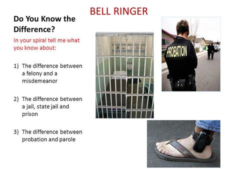 Do You Know the Difference? In your spiral tell me what you know about: 1)The difference between a felony and a misdemeanor 2)The difference between a.
