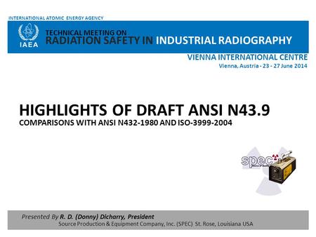 COMPARISONS WITH ANSI N432-1980 AND ISO-3999-2004 Vienna, Austria - 23 - 27 June 2014 VIENNA INTERNATIONAL CENTRE Presented By R. D. (Donny) Dicharry,