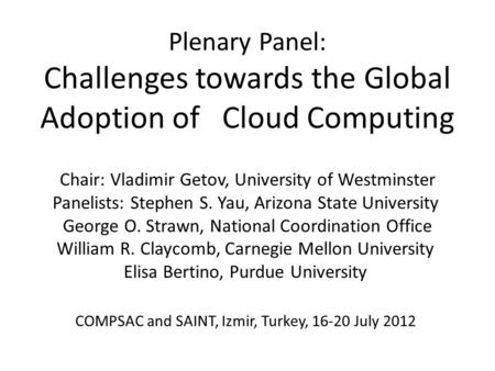 Plenary Panel: Challenges towards the Global Adoption of Cloud Computing Chair: Vladimir Getov, University of Westminster Panelists: Stephen S. Yau, Arizona.