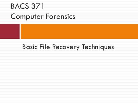 Basic File Recovery Techniques BACS 371 Computer Forensics.