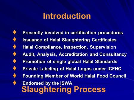 Introduction  Presently involved in certification procedures  Issuance of Halal Slaughtering Certificates  Halal Compliance, Inspection,  Halal Compliance,