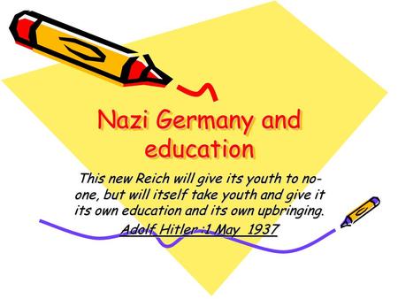 Nazi Germany and education This new Reich will give its youth to no- one, but will itself take youth and give it its own education and its own upbringing.