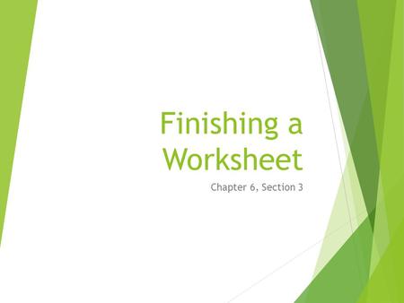 Finishing a Worksheet Chapter 6, Section 3. Review  What is a worksheet?  What are the 4 reasons for using a worksheet?  What is the first step in.