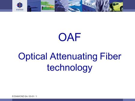 © DIAMOND SA / 03-01 / 1 OAF Optical Attenuating Fiber technology.