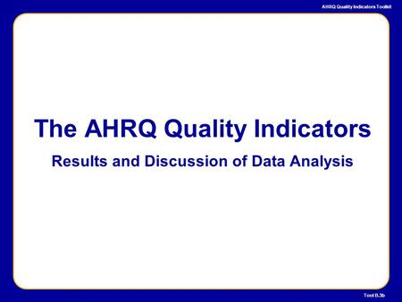 AHRQ Quality Indicators Toolkit Tool B.3b The AHRQ Quality Indicators Results and Discussion of Data Analysis.
