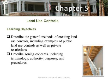 © OnCourse Learning. All Rights Reserved. Land Use Controls Learning Objectives  Describe the general methods of creating land use controls, including.