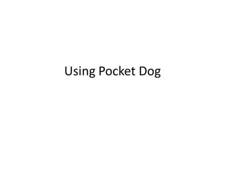Using Pocket Dog. Exporting Files to PocketDog Close PocketDog, but leave the field computer on. Connect your PC and your field computer using Active.