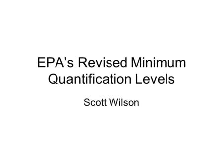 EPA’s Revised Minimum Quantification Levels Scott Wilson.