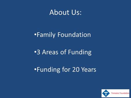 About Us: Family Foundation 3 Areas of Funding Funding for 20 Years.