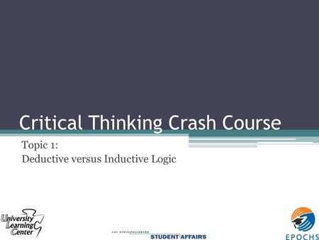 Critical Thinking Crash Course Topic 1: Deductive versus Inductive Logic.