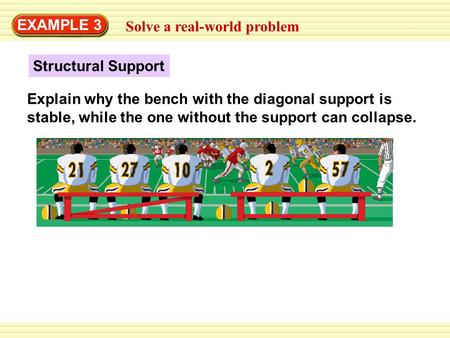 EXAMPLE 3 Solve a real-world problem Structural Support Explain why the bench with the diagonal support is stable, while the one without the support can.