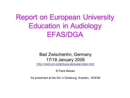 Report on European University Education in Audiology EFAS/DGA Bad Zwischenhn, Germany 17/18 January 2008  E.Pace.