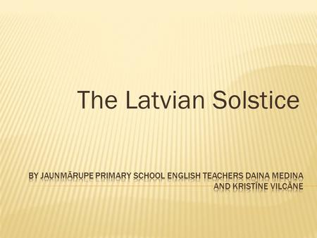 The Latvian Solstice.  The autumn solstice the Michaelmas is celebrated on 29th September, when the day and night is equally long. The symbol of this.