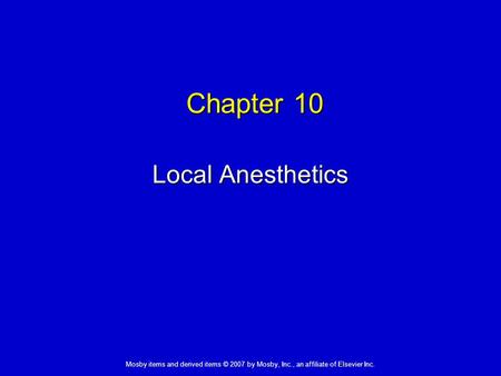 Mosby items and derived items © 2007 by Mosby, Inc., an affiliate of Elsevier Inc. Chapter 10 Local Anesthetics.