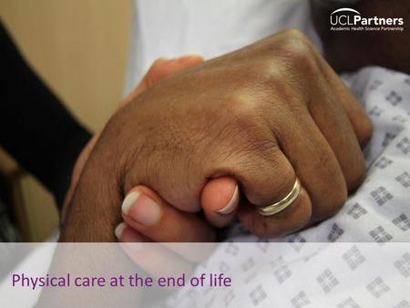 1 Physical care at the end of life. 2 Welcome Note of caution o Talking about last days of life is hard – professionally as well as personally o This.