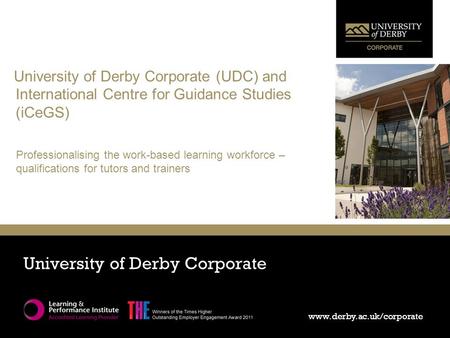 Www.derby.ac.uk/corporate University of Derby Corporate www.derby.ac.uk/corporate University of Derby Corporate (UDC) and International Centre for Guidance.