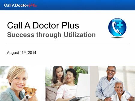 Call A Doctor Plus Success through Utilization August 11 th, 2014.