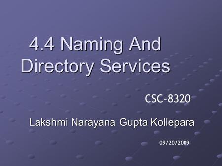 4.4 Naming And Directory Services Lakshmi Narayana Gupta Kollepara 09/20/2009 CSC-8320.
