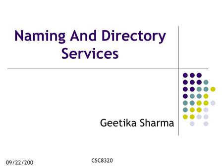 Naming And Directory Services Geetika Sharma 09/22/200 8 CSC8320.