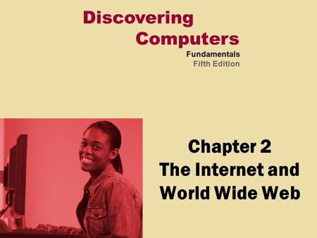 Discovering Computers Fundamentals Fifth Edition Chapter 2 The Internet and World Wide Web.