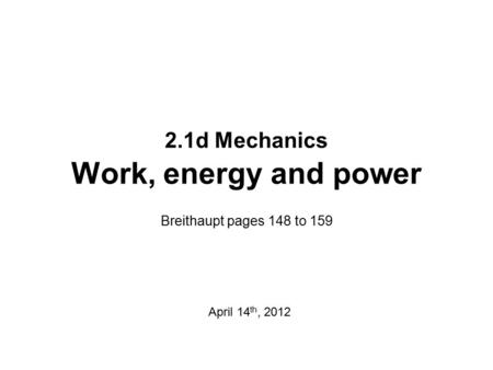 2.1d Mechanics Work, energy and power Breithaupt pages 148 to 159 April 14 th, 2012.