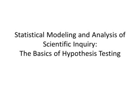 Statistical Modeling and Analysis of Scientific Inquiry: The Basics of Hypothesis Testing.
