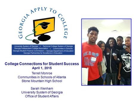 College Connections for Student Success April 1, 2015 Terrell Monroe Communities in Schools of Atlanta Stone Mountain High School Sarah Wenham University.