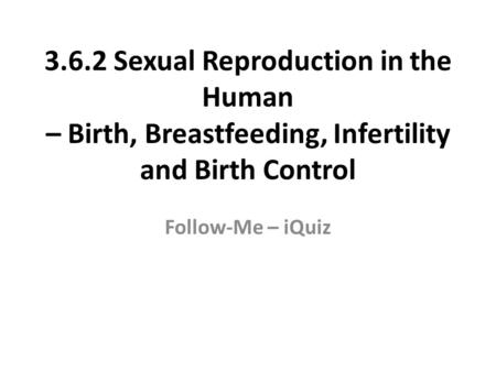 3.6.2 Sexual Reproduction in the Human – Birth, Breastfeeding, Infertility and Birth Control Follow-Me – iQuiz.