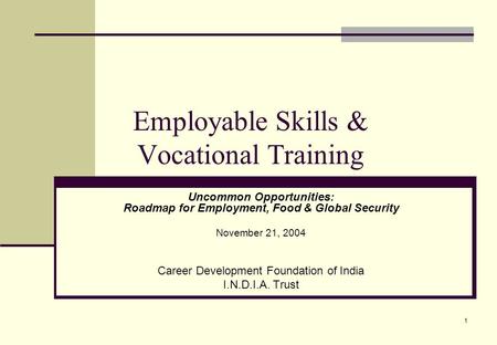 1 Employable Skills & Vocational Training Uncommon Opportunities: Roadmap for Employment, Food & Global Security November 21, 2004 Career Development Foundation.