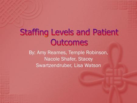 By: Amy Reames, Temple Robinson, Nacole Shafer, Stacey Swartzendruber, Lisa Watson.
