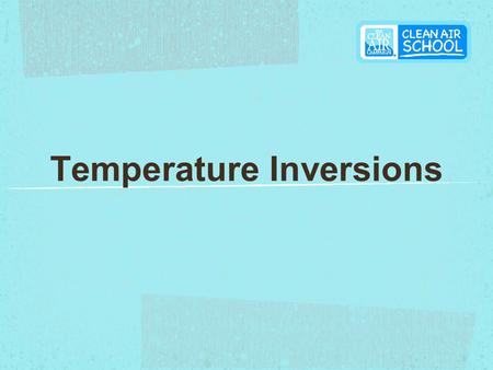 Temperature Inversions. Why is the Earth’s Surface Warm? Some of the sun’s energy is converted to heat as it penetrates the earth’s atmosphere The radiant.