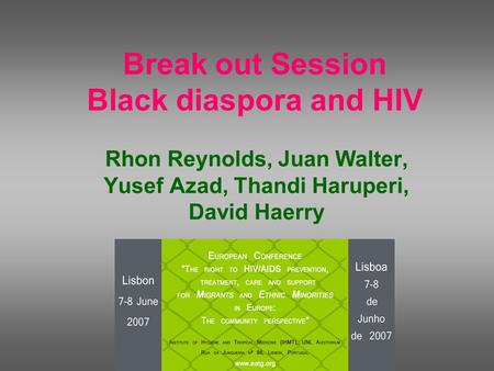 Break out Session Black diaspora and HIV Rhon Reynolds, Juan Walter, Yusef Azad, Thandi Haruperi, David Haerry.