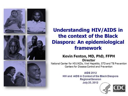 Kevin Fenton, MD, PhD, FFPH Director National Center for HIV/AIDs, Viral Hepatitis, STD and TB Prevention Centers for Disease Control and Prevention Understanding.