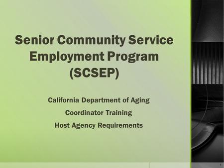 Senior Community Service Employment Program (SCSEP) California Department of Aging Coordinator Training Host Agency Requirements 1.