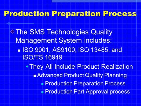 Production Preparation Process The SMS Technologies Quality Management System includes: ISO 9001, AS9100, ISO 13485, and ISO/TS 16949  They All Include.