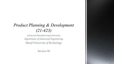 Advanced Manufacturing Laboratory Department of Industrial Engineering Sharif University of Technology Session #6.