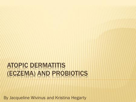 By Jacqueline Wivinus and Kristina Hegarty.  Objective: To study the effects of the use of probiotics in pediatric patients that suffer from atopic dermatitis.