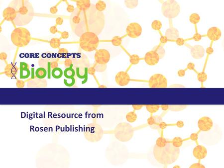 Digital Resource from Rosen Publishing. Supports STEM & Next Generation Science Standards! Core Concepts: Biology, the second database in Rosen’s Core.